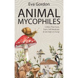 Animal Mycophiles: Critters That Hunt, Farm, Self-Medicate and Get High on Fungi